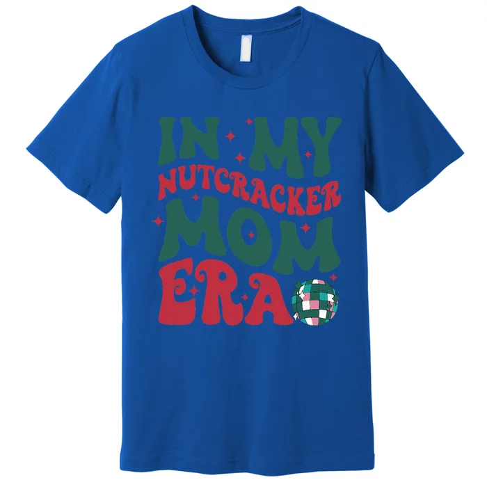 In My Nutcracker Mom EraChristmas Nutcracker Ballet Festive Premium T-Shirt