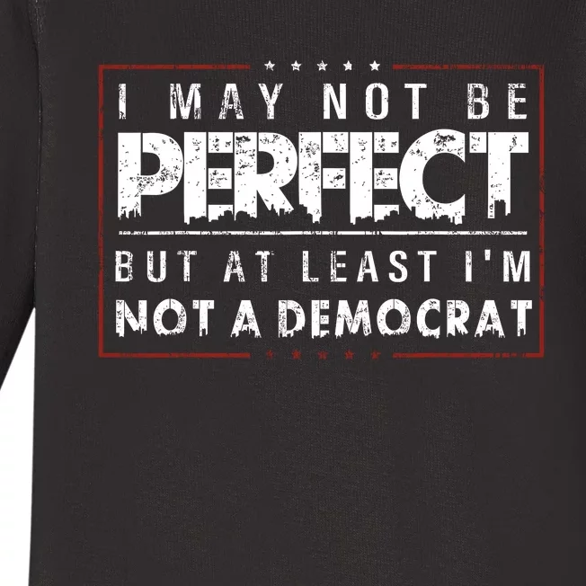 I May Not Be Perfect But At Least Im Not A Democrat Funny Baby Long Sleeve Bodysuit