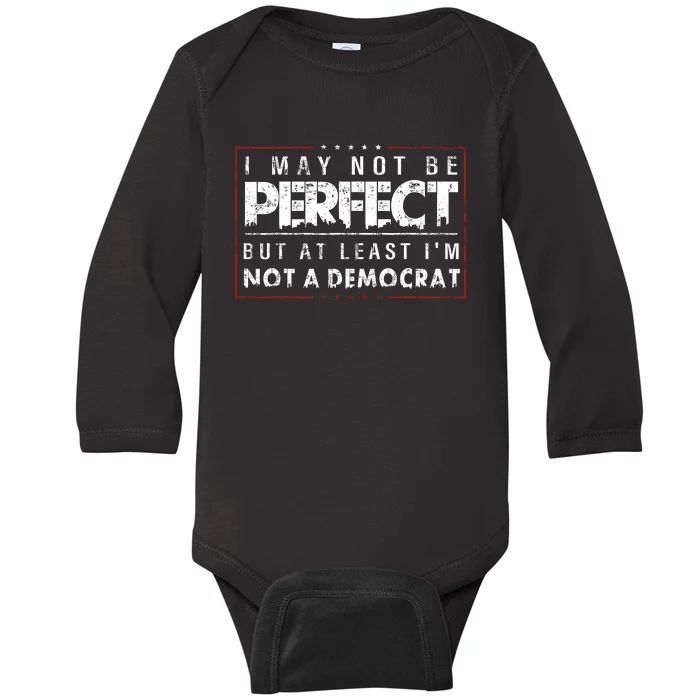 I May Not Be Perfect But At Least Im Not A Democrat Funny Baby Long Sleeve Bodysuit