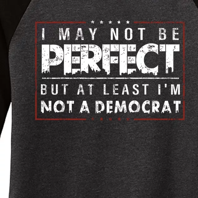 I May Not Be Perfect But At Least Im Not A Democrat Funny Women's Tri-Blend 3/4-Sleeve Raglan Shirt