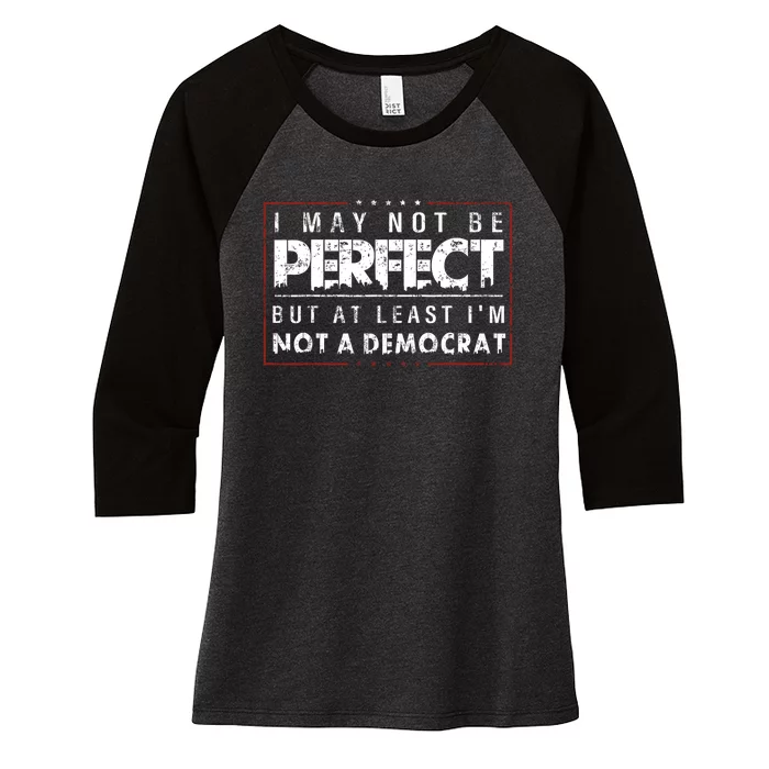 I May Not Be Perfect But At Least Im Not A Democrat Funny Women's Tri-Blend 3/4-Sleeve Raglan Shirt