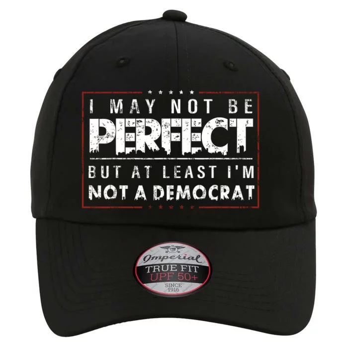 I May Not Be Perfect But At Least Im Not A Democrat Funny The Original Performance Cap