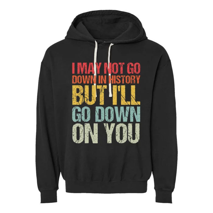 I May Not Go Down In History But Ill Go Down On You Garment-Dyed Fleece Hoodie