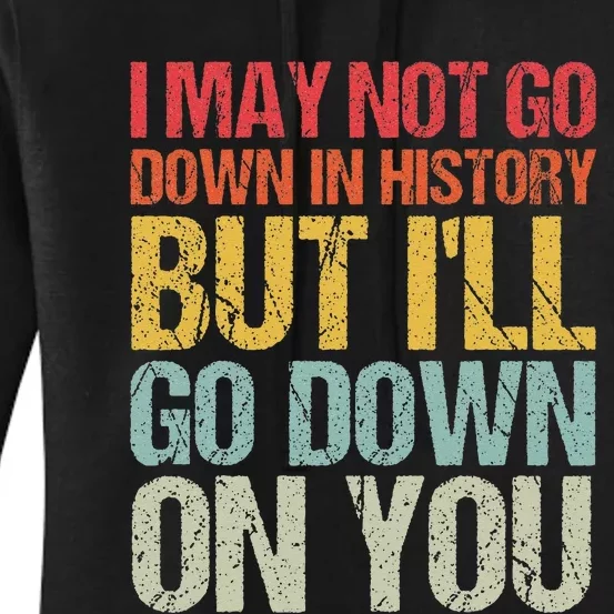 I May Not Go Down In History But Ill Go Down On You Women's Pullover Hoodie