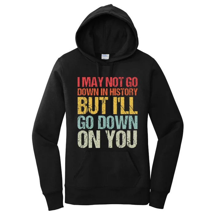 I May Not Go Down In History But Ill Go Down On You Women's Pullover Hoodie