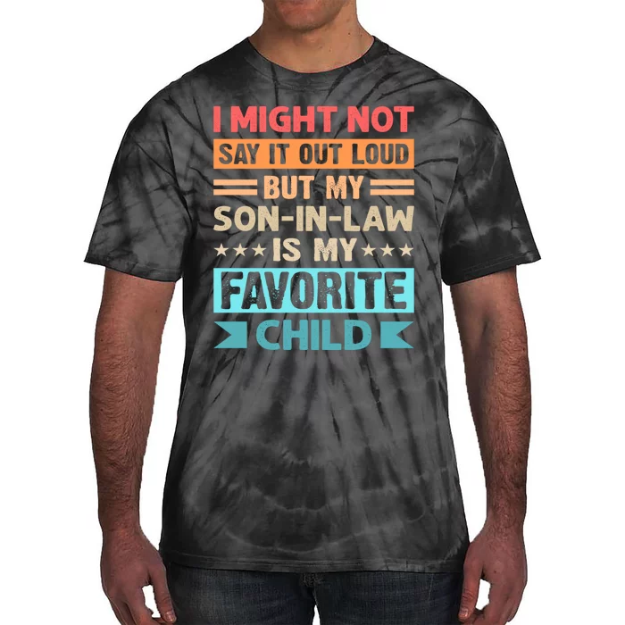 I Might Not Say It Out Loud But My Son In Law Is My Favorite Child Funny Family Tie-Dye T-Shirt