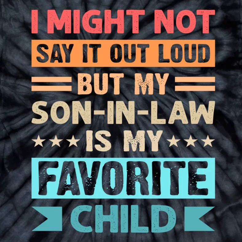 I Might Not Say It Out Loud But My Son In Law Is My Favorite Child Funny Family Tie-Dye T-Shirt