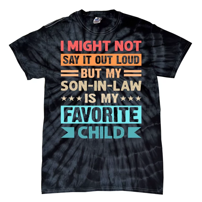 I Might Not Say It Out Loud But My Son In Law Is My Favorite Child Funny Family Tie-Dye T-Shirt