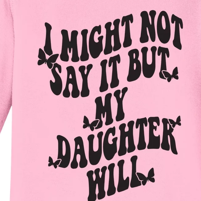 I Might Not Say It But My Daughter Will Baby Long Sleeve Bodysuit