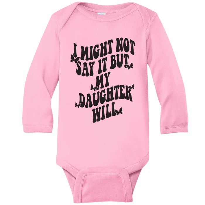 I Might Not Say It But My Daughter Will Baby Long Sleeve Bodysuit