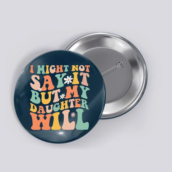 I Might Not Say It But My Daughter Will Funny Mom & Daughter Button