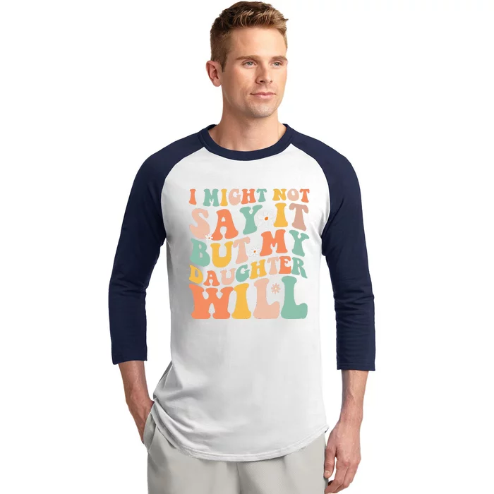 I Might Not Say It But My Daughter Will Funny Mom & Daughter Baseball Sleeve Shirt