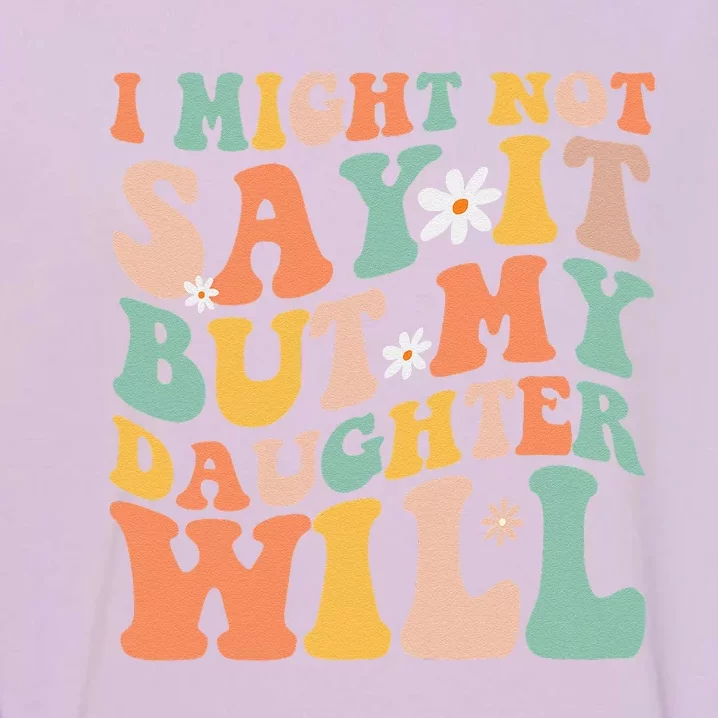 I Might Not Say It But My Daughter Will Funny Mom & Daughter Garment-Dyed Sweatshirt