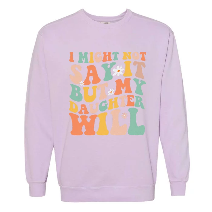 I Might Not Say It But My Daughter Will Funny Mom & Daughter Garment-Dyed Sweatshirt