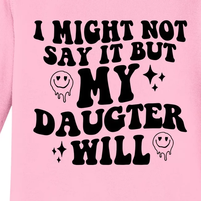 I Might Not Say It But My Daughter Will Baby Long Sleeve Bodysuit