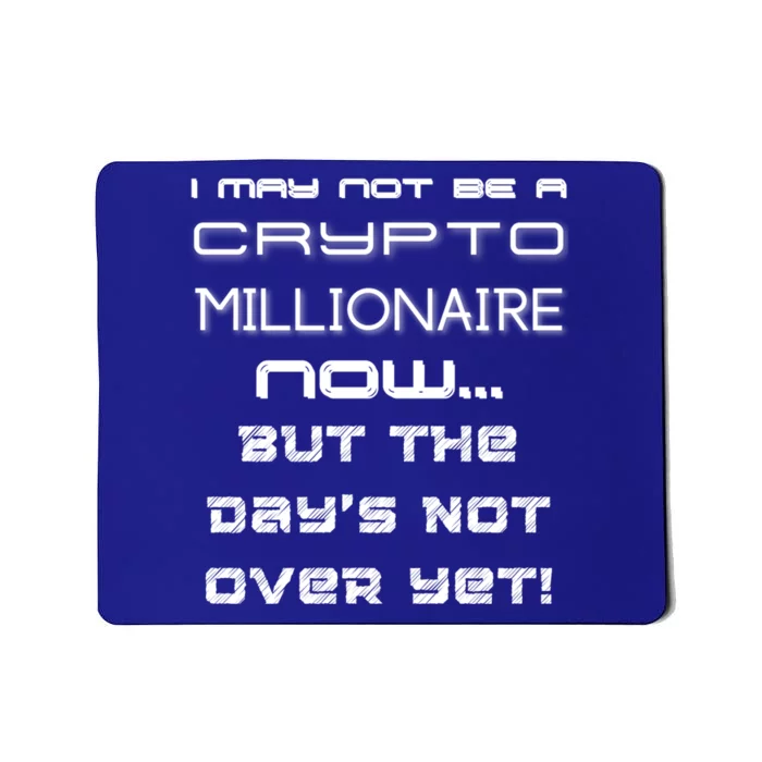 I May Not Be A Crypto Millionaire Now But The Days Not Over Great Gift Mousepad