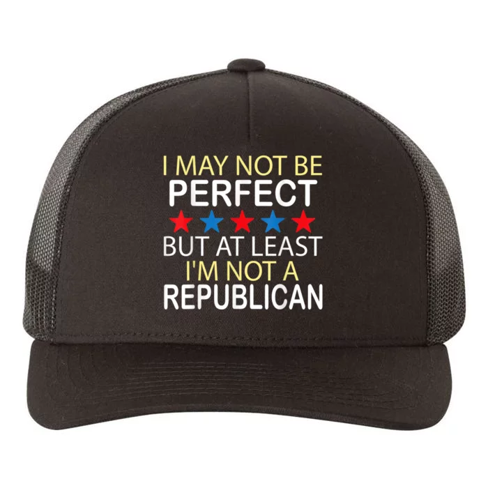 I May Not Be Perfect But At Least IM Not A Republican Funny Yupoong Adult 5-Panel Trucker Hat