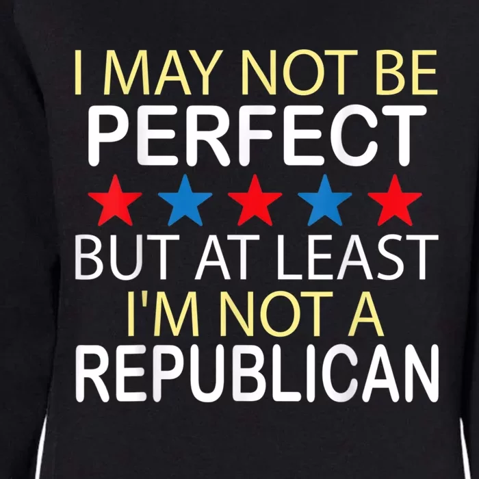 I May Not Be Perfect But At Least IM Not A Republican Funny Womens California Wash Sweatshirt