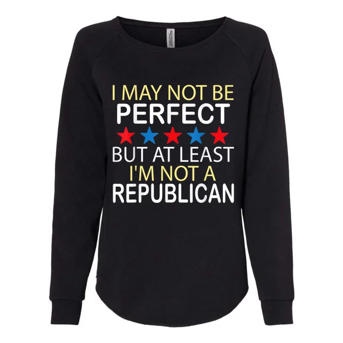 I May Not Be Perfect But At Least IM Not A Republican Funny Womens California Wash Sweatshirt