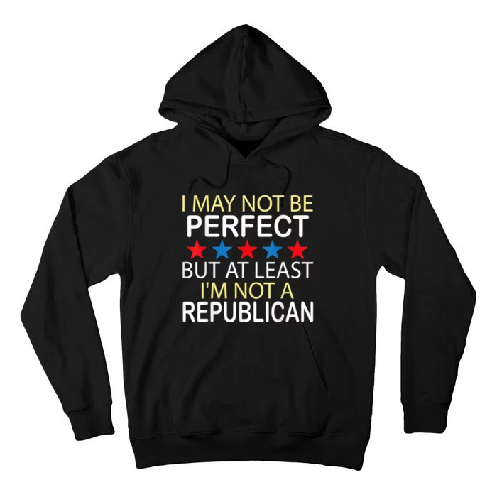 I May Not Be Perfect But At Least IM Not A Republican Funny Tall Hoodie