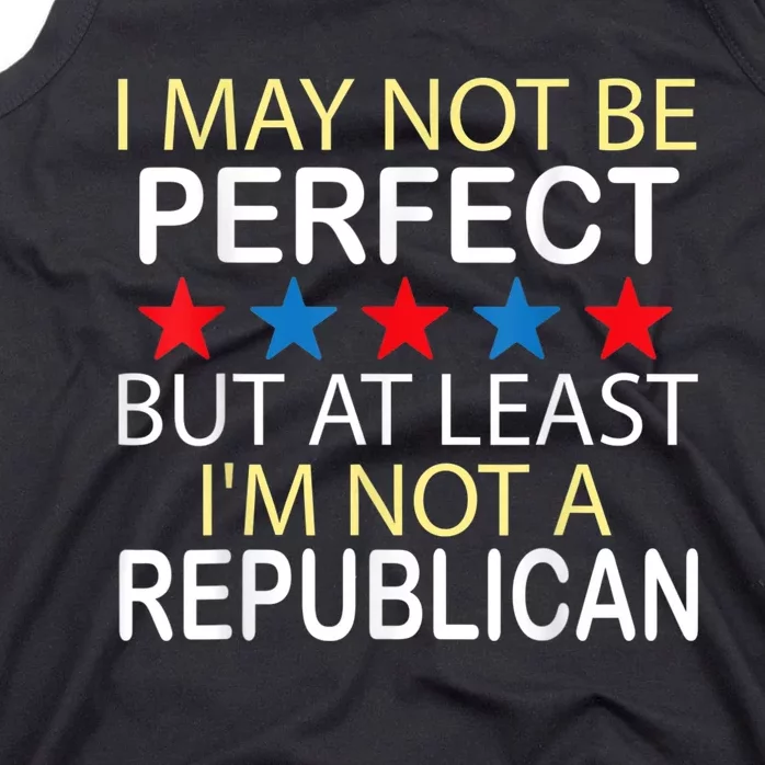 I May Not Be Perfect But At Least IM Not A Republican Funny Tank Top