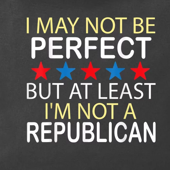 I May Not Be Perfect But At Least IM Not A Republican Funny Zip Tote Bag