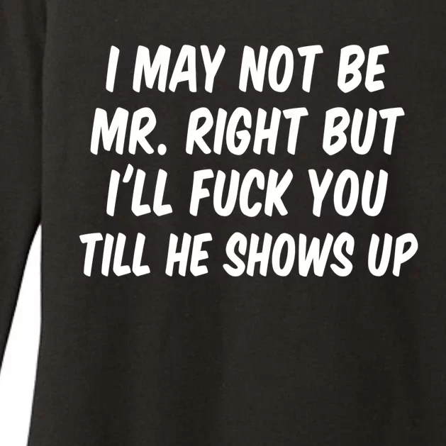 I May Not Be Mr Right But I'll Fuck You Till He Shows Up Womens CVC Long Sleeve Shirt