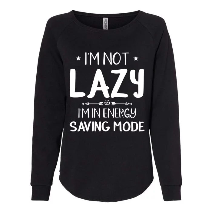 I M Not Lazy I Am In Energy Saving Mode Sorry I'm Late Great Gift Womens California Wash Sweatshirt