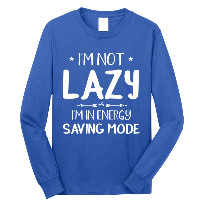 I M Not Lazy I Am In Energy Saving Mode Sorry I'm Late Great Gift Long Sleeve Shirt