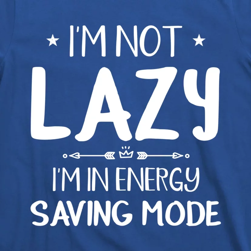 I M Not Lazy I Am In Energy Saving Mode Sorry I'm Late Great Gift T-Shirt