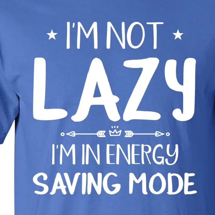 I M Not Lazy I Am In Energy Saving Mode Sorry I'm Late Great Gift Tall T-Shirt