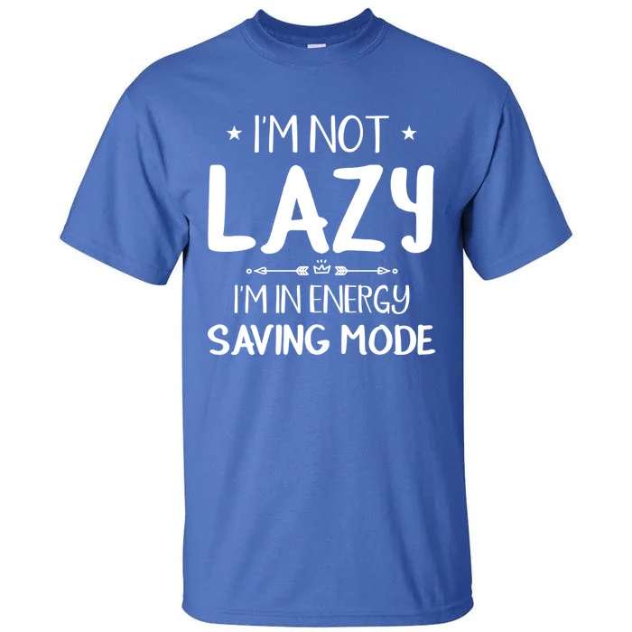 I M Not Lazy I Am In Energy Saving Mode Sorry I'm Late Great Gift Tall T-Shirt