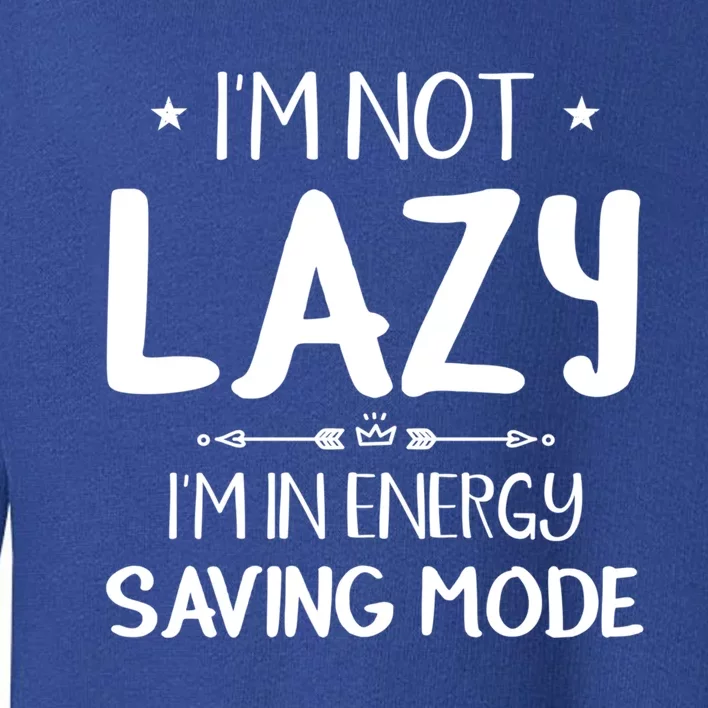 I M Not Lazy I Am In Energy Saving Mode Sorry I'm Late Great Gift Toddler Sweatshirt