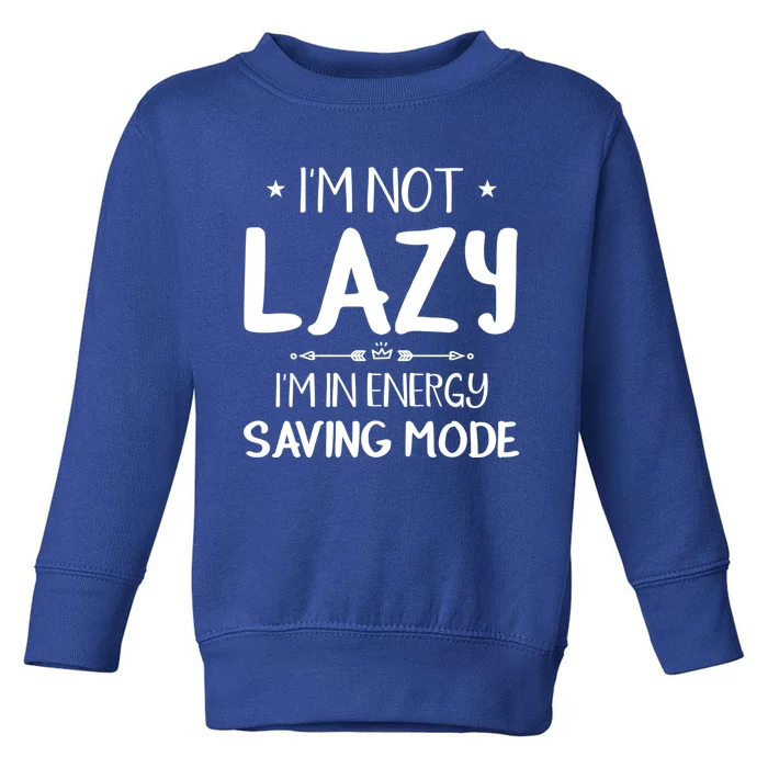 I M Not Lazy I Am In Energy Saving Mode Sorry I'm Late Great Gift Toddler Sweatshirt