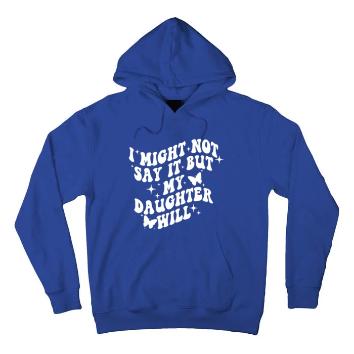 I Might Not Say It But My Daughter Will Tall Hoodie