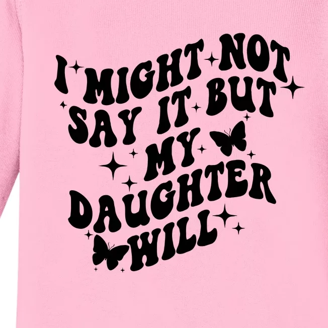 I Might Not Say It But My Daughter Will Baby Long Sleeve Bodysuit