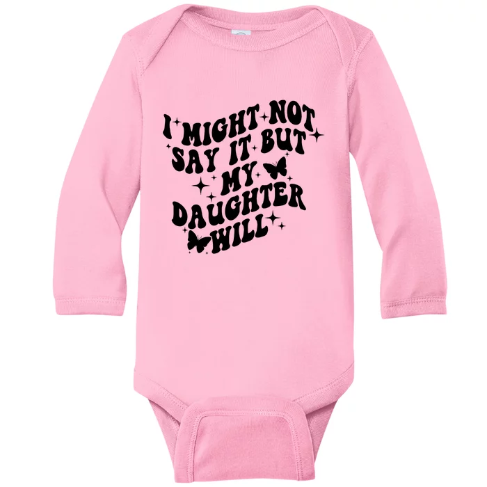 I Might Not Say It But My Daughter Will Baby Long Sleeve Bodysuit