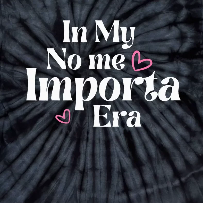 In My No Me Importa Era In My I DonT Care Era In Spanish Tie-Dye T-Shirt