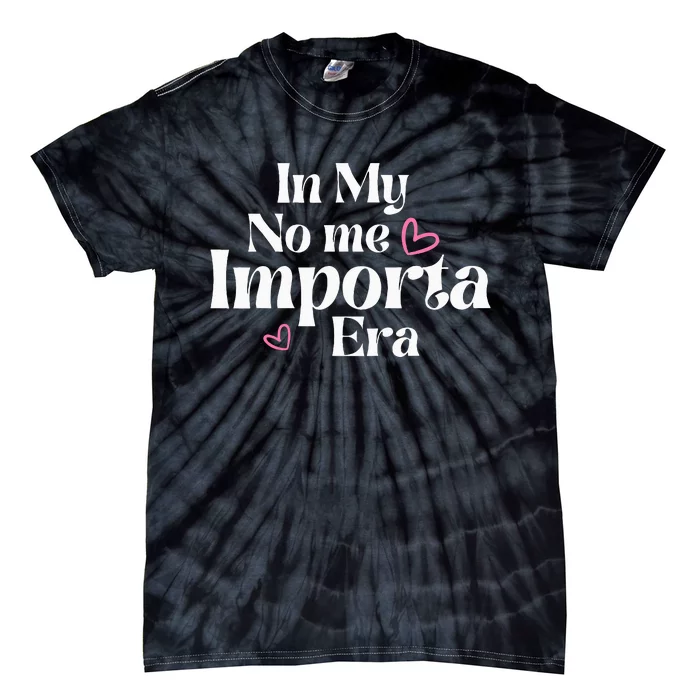 In My No Me Importa Era In My I DonT Care Era In Spanish Tie-Dye T-Shirt