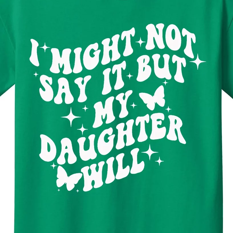 I Might Not Say It But My Daughter Will Kids T-Shirt