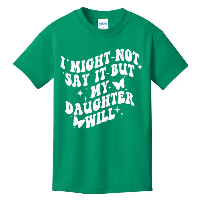 I Might Not Say It But My Daughter Will Kids T-Shirt