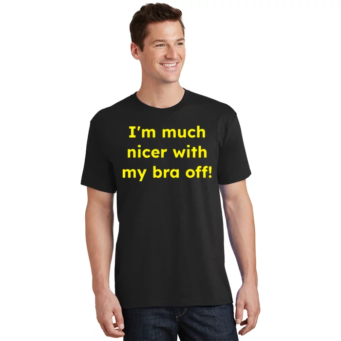 IM Much Nicer With My Bra Off Funny Saying Quote T-Shirt