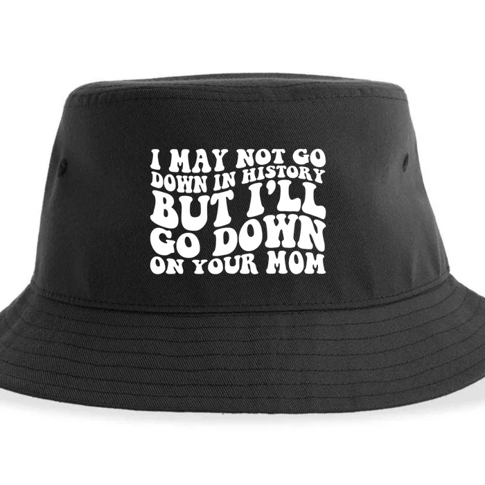 I May Not Go Down In History But Ill Go Down On Your Mom Sustainable Bucket Hat