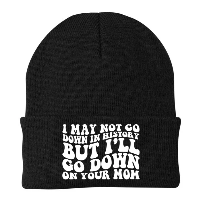 I May Not Go Down In History But Ill Go Down On Your Mom Knit Cap Winter Beanie