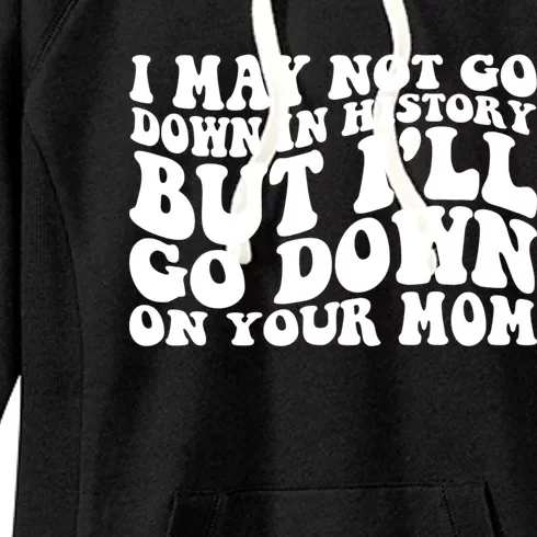 I May Not Go Down In History But Ill Go Down On Your Mom Women's Fleece Hoodie