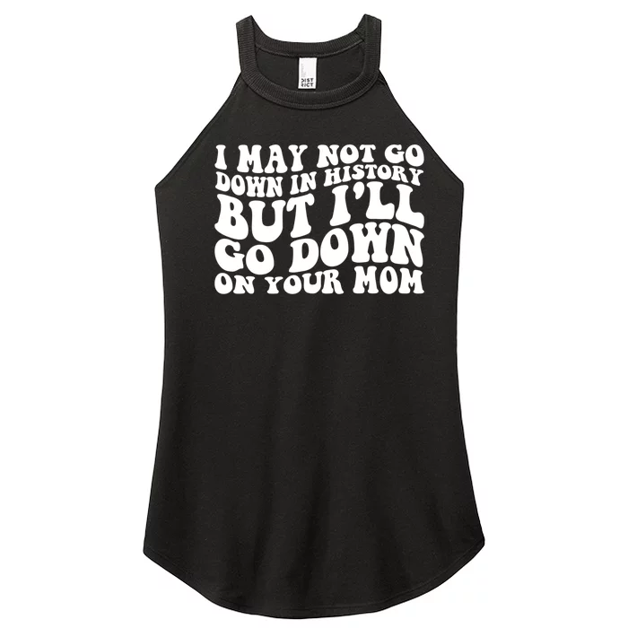 I May Not Go Down In History But Ill Go Down On Your Mom Women’s Perfect Tri Rocker Tank