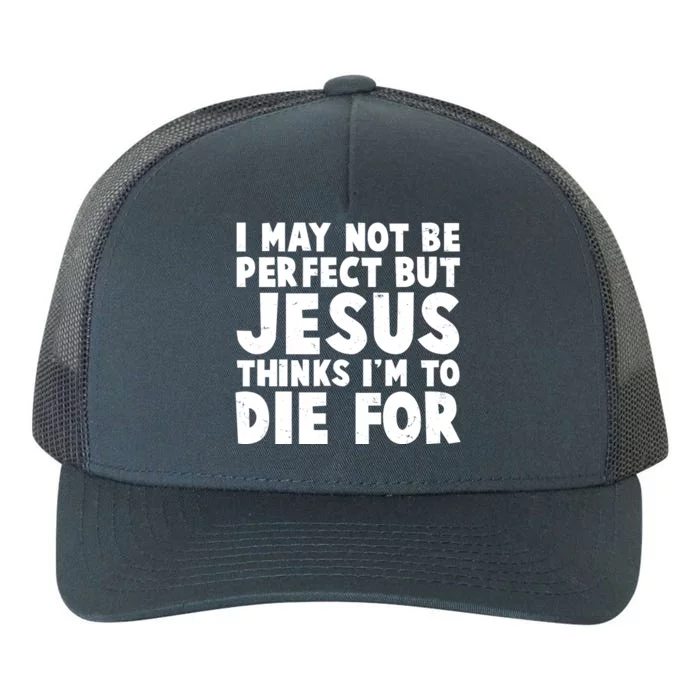 I May Not Be Perfect But Jesus Think Im To Die For Yupoong Adult 5-Panel Trucker Hat