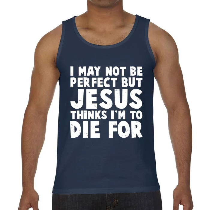 I May Not Be Perfect But Jesus Think Im To Die For Comfort Colors® Tank Top