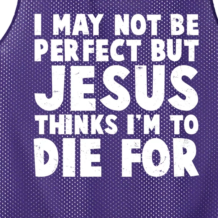 I May Not Be Perfect But Jesus Think Im To Die For Mesh Reversible Basketball Jersey Tank