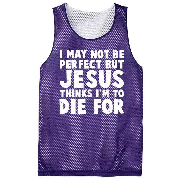 I May Not Be Perfect But Jesus Think Im To Die For Mesh Reversible Basketball Jersey Tank